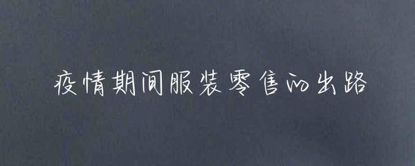 疫情期間服裝零售的出路 線上轉(zhuǎn)型與策略創(chuàng)新